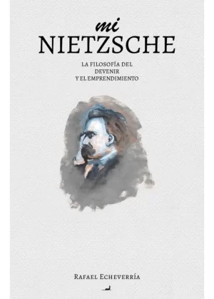 “Mi Nietzsche, la filosofía del devenir y el emprendimiento”, de Rafael Echeverría