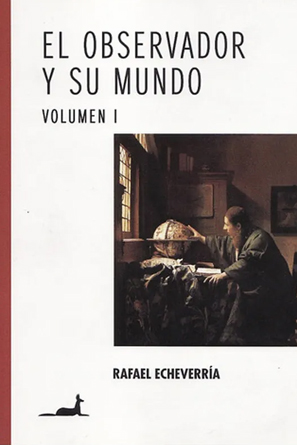 "El Observador y su Mundo" Vol. I, de Rafael Echeverría