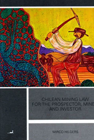 “Chilean mining law for the prosector, miner and investor”, de Mirco Hilgers