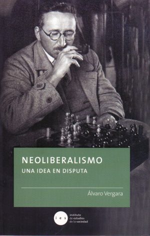 “Neoliberalismo una idea en disputa”, de Álvaro Vergara